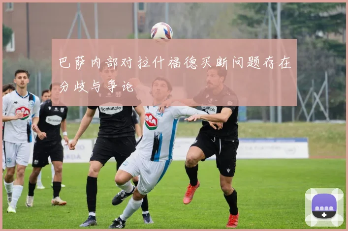 巴萨内部对拉什福德买断问题存在分歧与争论